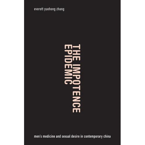 The Impotence Epidemic: Men's Medicine and Sexual Desire in Contemporary China - Paperback - IBook Store