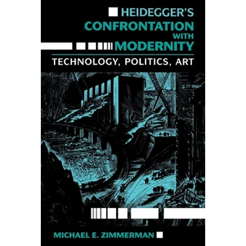 Heidegger S Confrontation with Modernity: Technology, Politics, and Art - Paperback - IBook Store