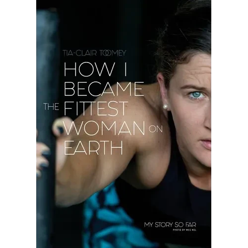 How I Became The Fittest Woman On Earth: My Story So Far - Paperback
