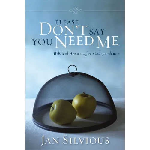 A Please Don't Say You Need Me: Biblical Answers for Codependency