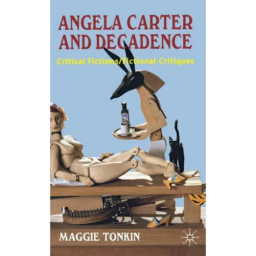 Angela Carter and Decadence: Critical Fictions/Fictional Critiques - Hardcover - IBook Store