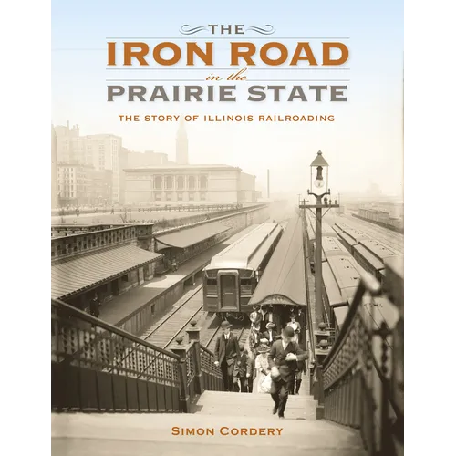 The Iron Road in the Prairie State: The Story of Illinois Railroading - Hardcover - IBook Store