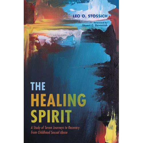 The Healing Spirit: A Study of Seven Journeys to Recovery from Childhood Sexual Abuse - Hardcover