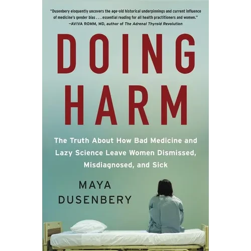 Doing Harm: The Truth about How Bad Medicine and Lazy Science Leave Women Dismissed, Misdiagnosed, and Sick - Paperback