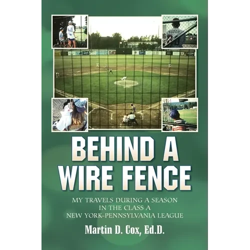 Behind a Wire Fence: My Travels During a Season in the Class A New York-Pennsylvania League - Paperback