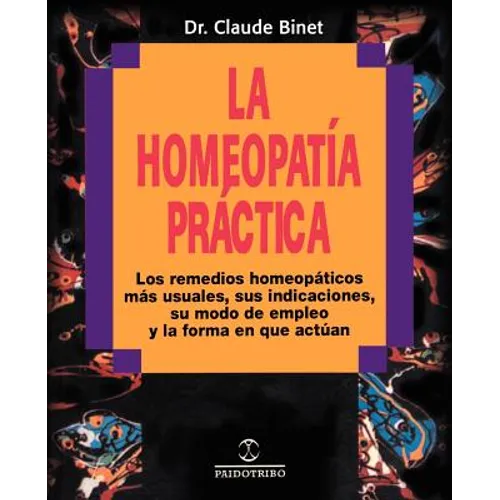 La Homeopatia Practica: Los Remedios Homeopaticos Mas Usuales, Sus Indicaciones, su Modo de Empleo y la Forma en Que Actuan