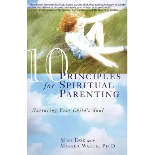 10 Principles for Spiritual Parenting: Nurturing Your Child's Soul