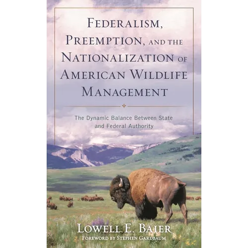 Federalism, Preemption, and the Nationalization of American Wildlife Management: The Dynamic Balance Between State and Federal Authority