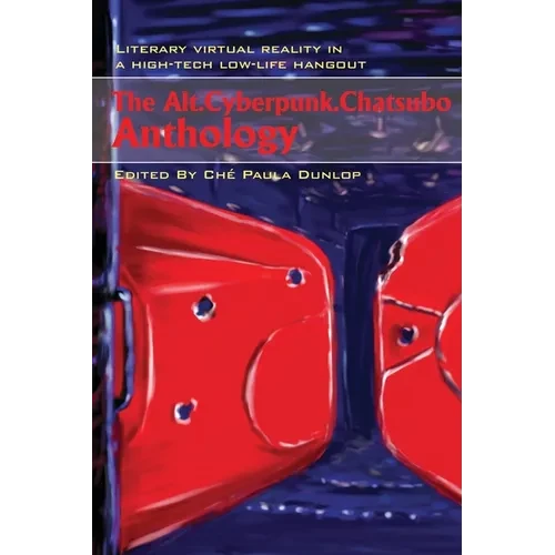The Alt.Cyberpunk.Chatsubo Anthology: Literary virtual reality in a high-tech low-life hangout - Paperback