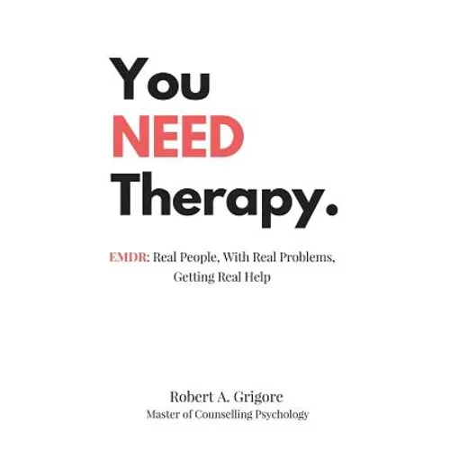You NEED Therapy.: EMDR: Real People, With Real Problems, Getting Real Help - Paperback