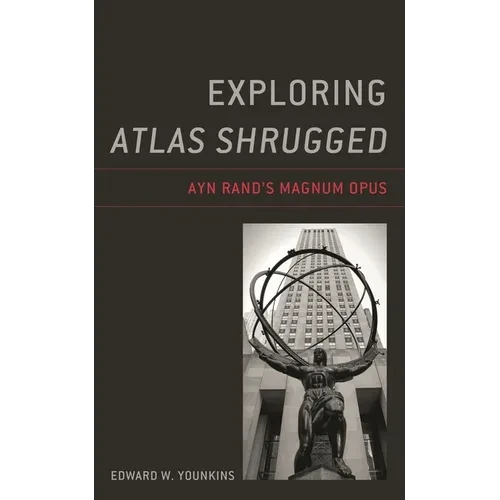 Exploring Atlas Shrugged: Ayn Rand's Magnum Opus - Hardcover
