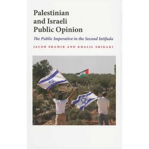 Palestinian and Israeli Public Opinion: The Public Imperative in the Second Intifada - Paperback - IBook Store