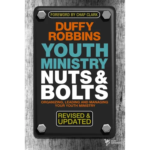 A Youth Ministry Nuts & Bolts: Organizing, Leading and Managing Your Youth Ministry (Revised, Updated)