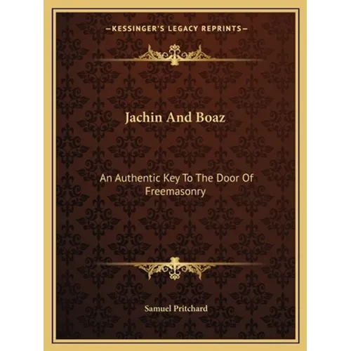 Jachin And Boaz: An Authentic Key To The Door Of Freemasonry - Paperback