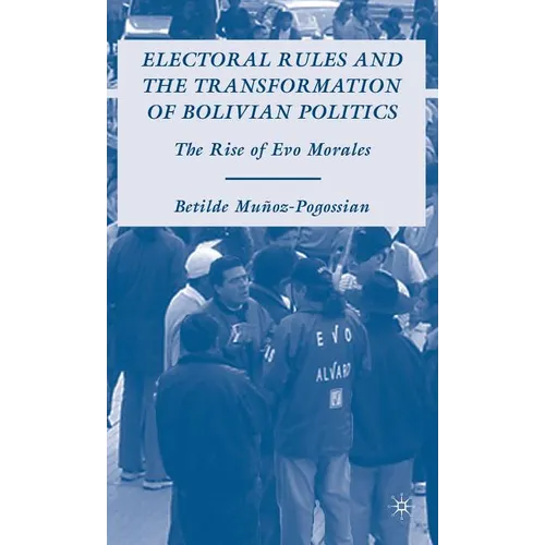 Electoral Rules and the Transformation of Bolivian Politics: The Rise of Evo Morales - Hardcover - IBook Store
