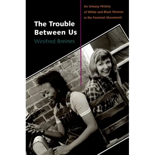 The Trouble Between Us: An Uneasy History of White and Black Women in the Feminist Movement - Paperback