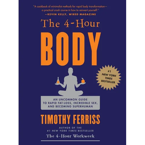 The 4-Hour Body: An Uncommon Guide to Rapid Fat-Loss, Incredible Sex, and Becoming Superhuman
