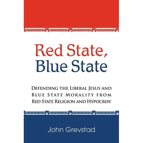 Red State, Blue State: Defending the Liberal Jesus and Blue State Morality from Red State Religion and Hypocrisy - Paperback