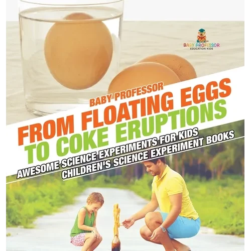 From Floating Eggs to Coke Eruptions - Awesome Science Experiments for Kids Children's Science Experiment Books - Hardcover