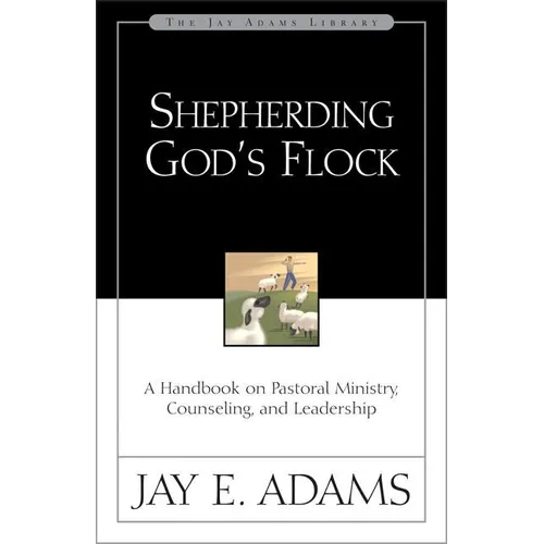 A Shepherding God's Flock: A Handbook on Pastoral Ministry, Counseling, and Leadership