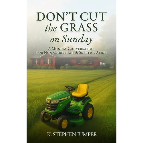 Don't Cut the Grass On Sunday: A Monday Conversation for Non-Christians & Skeptics Alike - Hardcover