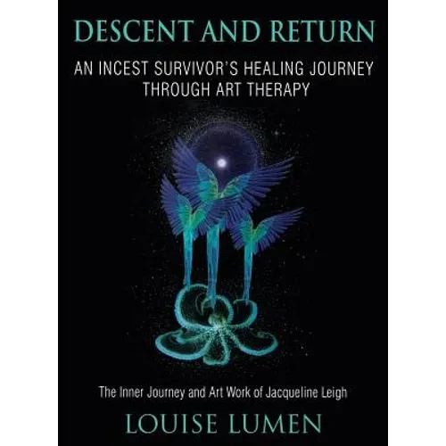 Descent and Return: An Incest Survivor's Healing Journey Through Art Therapy - Hardcover