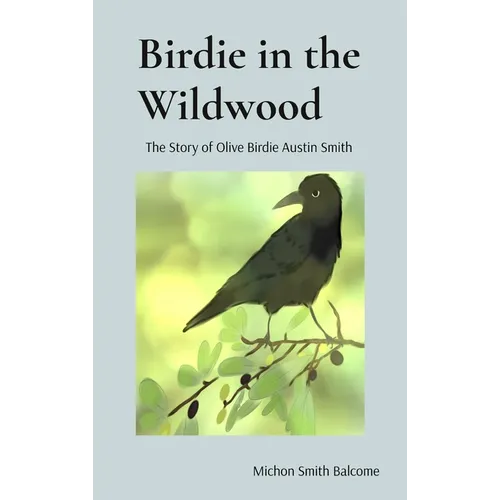 Birdie in the Wildwood: The Story of Olive Birdie Austin Smith