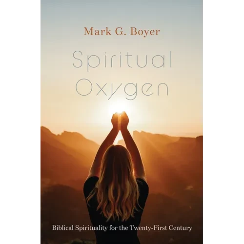 Spiritual Oxygen: Biblical Spirituality for the Twenty-First Century - Paperback