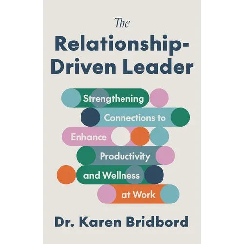 The Relationship-Driven Leader: Strengthening Connections to Enhance Productivity and Wellness at Work - Paperback