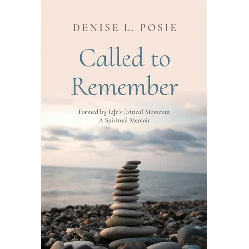 Called to Remember: Formed by Life's Critical Moments: A Spiritual Memoir - Hardcover