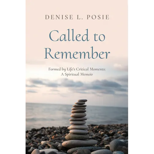 Called to Remember: Formed by Life's Critical Moments: A Spiritual Memoir