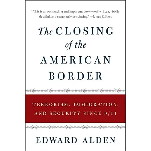 The Closing of the American Border: Terrorism, Immigration, and Security Since 9/11