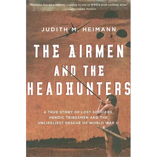 The Airmen and the Headhunters: A True Story of Lost Soldiers, Heroic Tribesmen and the Unlikeliest Rescue of World War II - Paperback