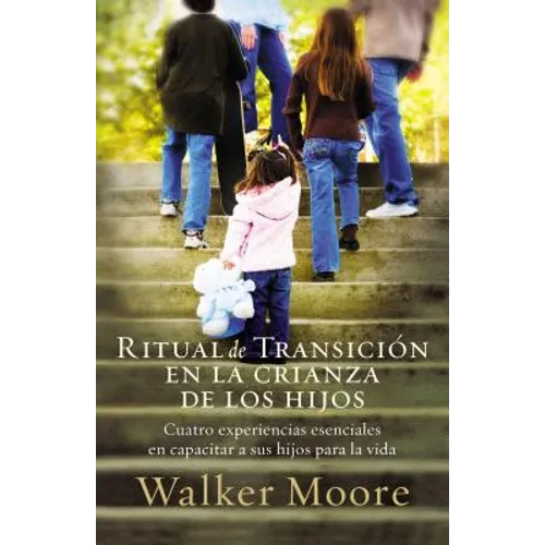 Ritual de Transición En La Crianza de Los Hijos: Cuatro Experiencias Esenciales En Capacitar a Sus Hijos Para La Vida = Rite of Passage Parenting - Paperback - IBook Store