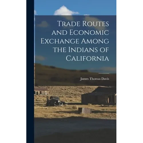 Trade Routes and Economic Exchange Among the Indians of California - Hardcover