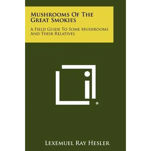 Mushrooms Of The Great Smokies: A Field Guide To Some Mushrooms And Their Relatives - Paperback