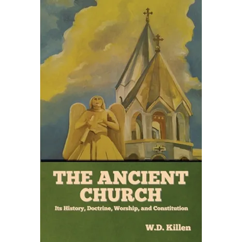 The Ancient Church: Its History, Doctrine, Worship, and Constitution - Paperback - IBook Store