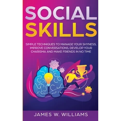 Social Skills: Simple Techniques to Manage Your Shyness, Improve Conversations, Develop Your Charisma and Make Friends In No Time - Paperback
