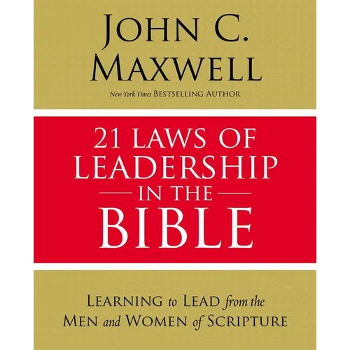 21 Laws of Leadership in the Bible: Learning to Lead from the Men and Women of Scripture