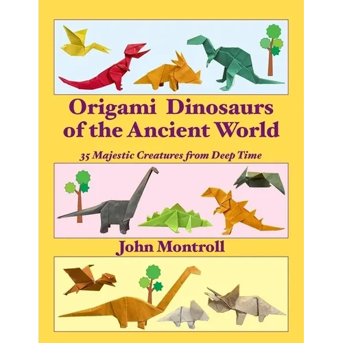 Origami Dinosaurs of the Ancient World: 35 Majestic Creatures from Deep Time - Paperback