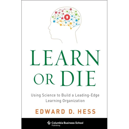 Learn or Die: Using Science to Build a Leading-Edge Learning Organization - Paperback - IBook Store