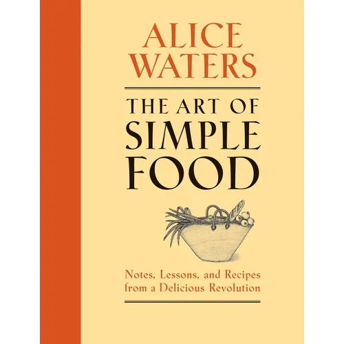 The Art of Simple Food: Notes, Lessons, and Recipes from a Delicious Revolution: A Cookbook