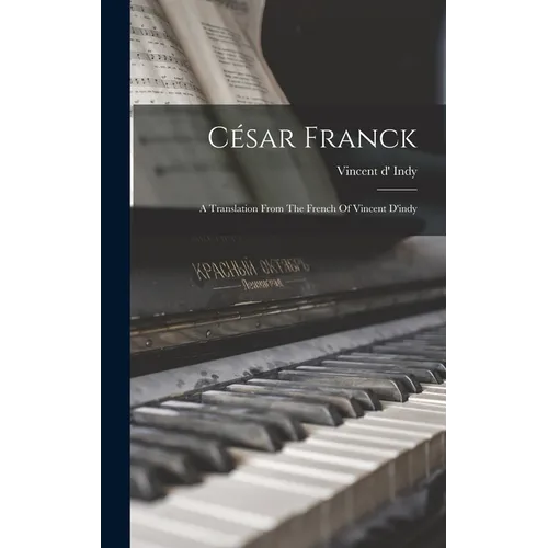 César Franck: A Translation From The French Of Vincent D'indy - Hardcover - IBook Store