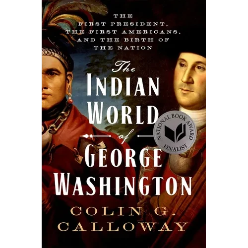 The Indian World of George Washington: The First President, the First Americans, and the Birth of the Nation