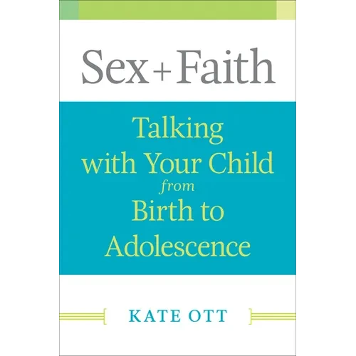 Sex + Faith: Talking with Your Child from Birth to Adolescence - Paperback