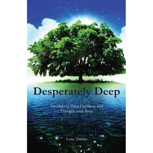 Desperately Deep: Developing Deep Devotion and Dialogue with Jesus - Paperback