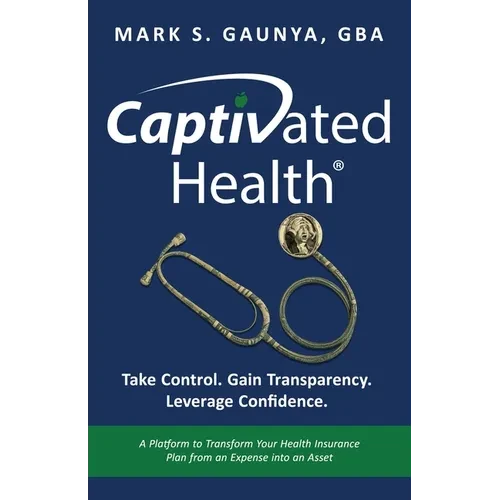 Captivated Health: Take Control. Gain Transparency. Leverage Confidence. - Paperback