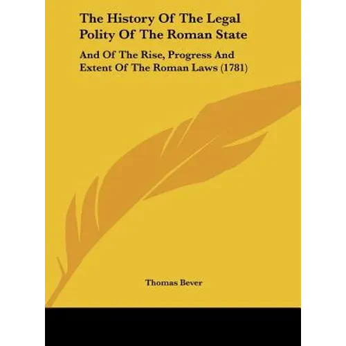 The History of the Legal Polity of the Roman State: And of the Rise, Progress and Extent of the Roman Laws (1781) - Hardcover