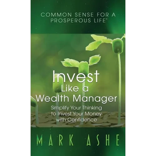 Invest Like a Wealth Manager: Simplify Your Thinking to Invest Your Money with Confidence - Hardcover