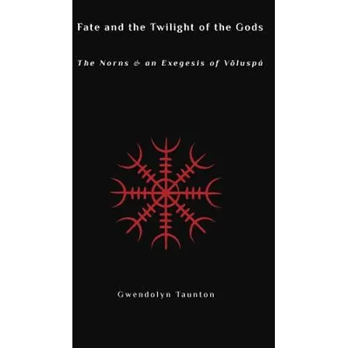 Fate and the Twilight of the Gods: The Norns and an Exegesis of Voluspa - Hardcover
